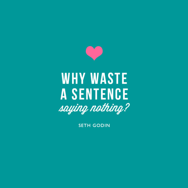 Why waste a sentence saying nothing? ~Seth Godin